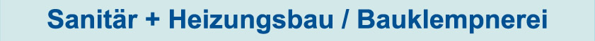 Sanitär + Heizungsbau / Bauklempnerei