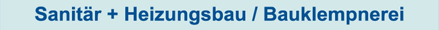 Sanitär + Heizungsbau / Bauklempnerei